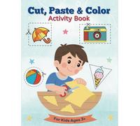 Cut, Paste and Color Activity Book For Kids Ages 3+: Practice Scissors Skill for Preschool and Kindergarten Children. Learn Visual and Counting Skills While Cutting and Pasting, Great Family Fun.