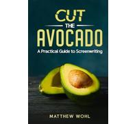 Cut the Avocado: A Practical Guide to Screenwriting