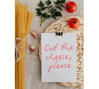 Cut The Cheese, Please: A Blank Recipe Notebook For Your Own Recipes And Cooking Ideas