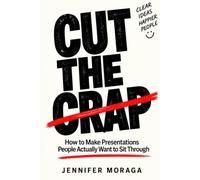 Cut the Crap: How to make presentations people actually want to sit through
