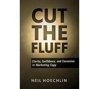 Cut The Fluff: Clarity, Confidence, And Conversion in Marketing Copy - (handbook on secrets on advertising copywriting marketing that sells)