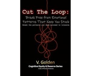 Cut the Loop: Break Free from Emotional Patterns That Keep You Stuck: Break the Patterns You Were Groomed to Tolerate