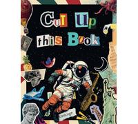 Cut Up This Book : 700+ Magical Things to Cut Out & Collage for Collage Makers, Paper Crafts, Scrapbooking, Junk Journals and More