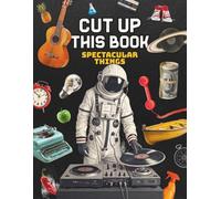 Cut Up This Book Spectacular Things to Cut Out & Collage: Vintage Objects, Old Cars & Boats, Space Astronauts, Mystical Ephemera, Botanical Flowers ... Craft Kids, Scrapbooking and Junk Journals