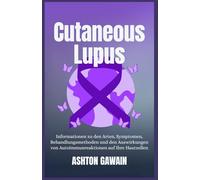 Cutaneous Lupus: Informationen zu den Arten, Symptomen, Behandlungsmethoden und den Auswirkungen von Autoimmunreaktionen auf Ihre Hautzellen