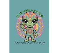 Cute Alien Mandalas - Adorable Coloring Book: A Delightful Coloring Adventure with Cute, Realistic Aliens and Mandala Patterns - Perfect for Creative Kids Ages 4 and Up