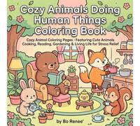 Cute and Cozy Animals Doing Human Things Coloring Book: Adorable Animals in Everyday Life Scenes for Relaxation, Stress Relief, and Mindful Coloring