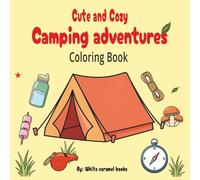 cute and cozy camping adventures coloring book: An outdoor camping activity coloring book for adults, kids and seniors.