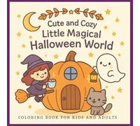 Cute and Cozy Little Magical Halloween World: Coloring Book For Kids and Adults, The Ultimate Halloween Coloring Book for Adults & Kids, Relaxing & ... Spooky Creatures, Perfect Gift for Fall