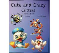 Cute and Crazy Critters: Coloring Book for all ages - Volume 1