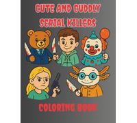 Cute and Cuddly Serial Killers "A Whimsical Twist on Notorious Figures": Get ready to color your way through a world of dark humor and playful characters in Cute and Cuddly Serial Killers!