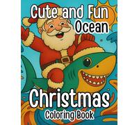 Cute and Fun Ocean Christmas Coloring Book for All Ages: Adorable Holiday Sea Creatures and Festive Underwater Scenes for Kids, Teens, and Adults