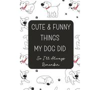 Cute And Funny Things My Dog Did So I'll Always Remember: A Keepsake Memory Book for Proud Dog Owners | Dog Lover Notebook | New Dog Gift | New Puppy Gift | Gift For Dog Lovers