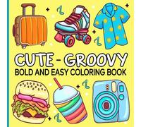 Cute and Groovy Coloring Book: Bold and Easy Designs for Adults, Kids and Teens, Cute Illustrations for Stress Relief and Relaxation Featuring Lovely Things.