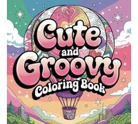 Cute and Groovy Coloring Book: Bold and Easy , Simple and Big Designs for Relaxation Featuring Lovely Things for Kids and Adults