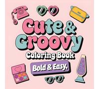 Cute and Groovy Coloring Book: Cute and Groovy Coloring Book: Bold and Easy Designs for Young Artists to Spark Imagination