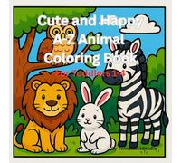 Cute and Happy A-Z Animals Coloring Book for Toddlers: Fun And Educational Coloring Pages With Alphabets and Animals For Toddlers Aged 1-4