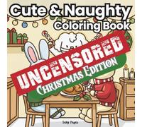 Cute And Naughty UNCENSORED Coloring Book Christmas Edition: Funny Book Featuring Fuzzy Friends in Compromising Positions to make you laugh. Brilliant Gift for Those Quirky People you Know