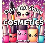 Cute and Shiny Cosmetics Coloring Book: 50 Kawaii-Inspired Adorable Designs to Color with Makeup, Skincare, and Self-Care for Relaxation and Fun, for Teens and Adults