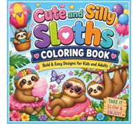 Cute And Silly Sloths Coloring Book Bold & Easy Designs for Kids and Adults: Easy Sloth Coloring Pages for Kids and Adults Featuring Cute Animals, Silly Adventures, and Bold Simple Designs