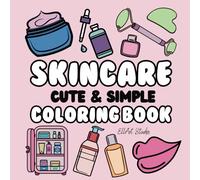 Cute and Simple Skincare Coloring Book: Easy to Color, Large Glow Designs for Relaxation Featuring Skincare Products for Girls, Teens, and Women
