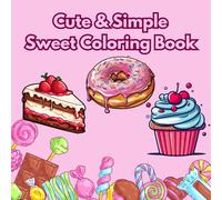 Cute and Simple Sweet Colouring Book: Bold, Easy, and Simple Food Designs for Adults | with Cakes, Candies, Ice Cream, Pastries, Desserts, and More!