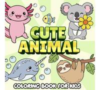 Cute Animal Coloring Book for Kids: Axolotl Narwhal Sloth and Koala Coloring Pages with Fun Easy Designs for Children Ages 3-8