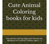 Cute Animal Coloring books for kids: Educational Coloring Pages with Animals and Alphabets for Preschool Children Ages 3 - 5