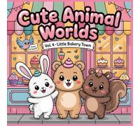 Cute Animal Worlds - Little Bakery Town: Baking Smiles, One Sweet Day at a Time! - A Cozy Bakery Coloring Book for Kids Ages 4-8