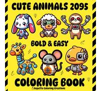 Cute Animals 2095: A Futuristic Fantasy Coloring Book for Adults and Kids Featuring Cute Cyborg Animals with Simple and Big Designs for Relaxation (Bold & Easy Coloring)
