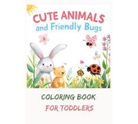 Cute Animals And Friendly Bugs Coloring Book For Toddlers: Fun and Easy Coloring Pages with Adorable Animals, Butterflies, Bees, Ladybugs and Garden Bugs for Toddlers and Kids Ages 2-5