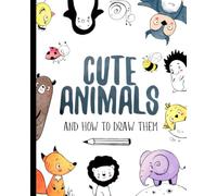Cute Animals And How to Draw them: Step by step drawing book for kids and adults