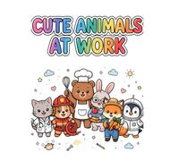 Cute Animals at Work: 30 Adorable Animals, 30 Fun Jobs!