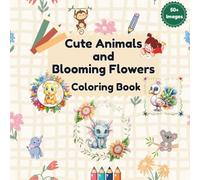 Cute Animals & Blooming Flowers: A Whimsical Coloring Book of Cute Animals and Blooming Flowers for Kids and Adults