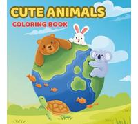 CUTE ANIMALS COLORING BOOK: Fun and Educational Animal Coloring Pages for Kids Ages 4-8 Cute and Easy Designs for Boys and Girls