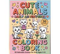 Cute Animals Daily Adventures Coloring Book: Adorable Scenes of Cats, Dogs, and Animal Friends for Kids Ages 4-8 |Fun for Boys and Girls: Large Print ... for Preschool, Kindergarten and Early Learni