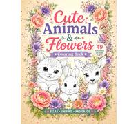 Cute Animals & Flowers Coloring Book: A Relaxing Coloring Book for Adults Featuring Adorable Animals, Beautiful Flowers, and Stress-Relieving Designs