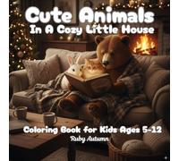 Cute Animals In a Cozy Little House Coloring Book for Kids Ages 5-12: Adorable Animal Friends Enjoying Cozy Moments Indoors - A Heartwarming Coloring Adventure for Creative Kids!