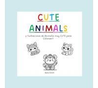Cute Animals: Libro para Colorear para Adultos, Adolescentes y Niños. Ilustraciones Super Cute con Detalles para aliviar el Estrés y fomentar la Creatividad (Libros Cute para colorear)