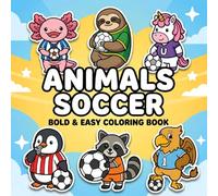 Cute Animals Soccer Coloring Book: A Fun Gift With 60+ Bold & Easy Pages For Kids 4-12 And Teens, Encouraging Creativity And Focus