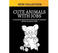 CUTE ANIMALS WITH JOBS: A coloring book with designs of animals doing unusual jobs