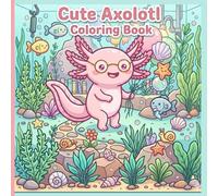 Cute Axolotl Adventure Coloring Book for Kids: 30+ Fun and Easy Axolotl Coloring Pages | Cute Underwater Adventures and Bold & Easy Designs for Kids Ages 4-8