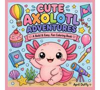 Cute Axolotl Adventures: A Bold & Easy, Fun Coloring Book