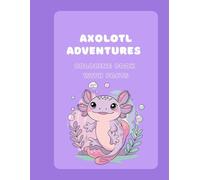 Cute Axolotl Adventures Coloring Book: 30 Unique Coloring Pages With Fun Facts