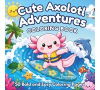 Cute Axolotl Adventures Coloring Book: 50 Bold and Easy Coloring Pages Filled with Cute, Fun & Silly Adventures for Kids Ages 4-8, 5-8, 6-10 and Anyone Who Loves Adorable Kawaii Axolotls