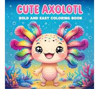 Cute Axolotl Bold And Easy Coloring Book: Dive Into The World Of These Amazing Amphibians With Our 50 Simple Illustrations For Kids, Teens And Adults. Gift Idea For Aquatic Animals Lovers