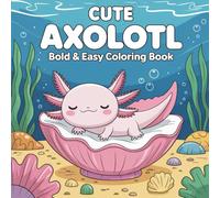Cute Axolotl: Bold and Easy Coloring Book for All Ages Featuring Cute Axolotls Swimming with Shells, Starfish, and Coral Smiles