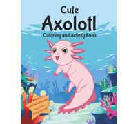 Cute Axolotl Coloring and Activity Book: Mazes, Design-Your-Own Adventures & Fun Facts for Kids Ages 4-8