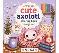 Cute Axolotl Coloring Book: 50 Cute & Cozy Coloring Pages for Relaxation, Fun and Creative Moments