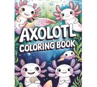 Cute Axolotl Coloring Book: A Delightful Kawaii Animal Adventure for All Ages: Includes over 50 pages of cute axolotls, great for kids, teens, adults!